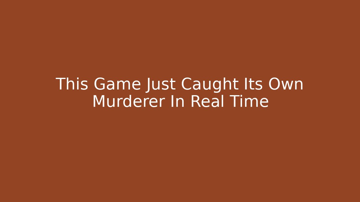 This Game Just Caught Its Own Murderer In Real Time