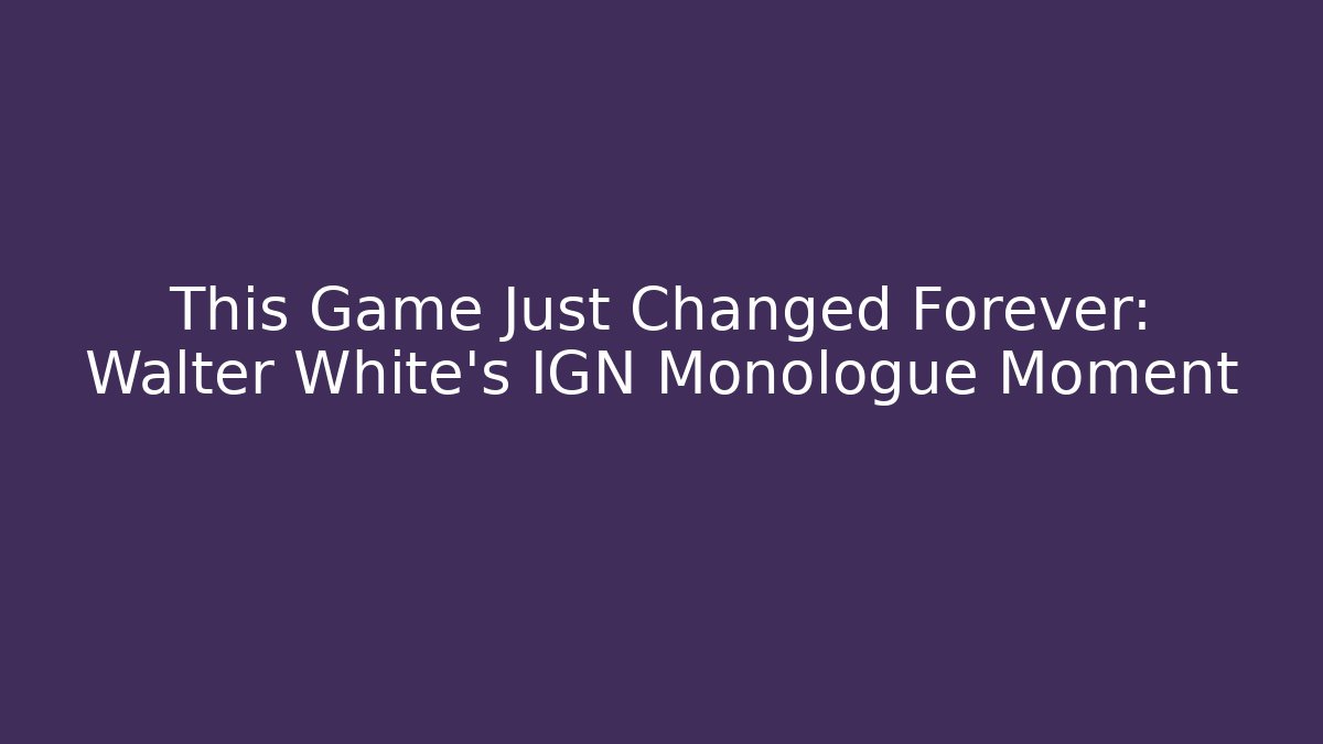This Game Just Changed Forever: Walter White's IGN Monologue Moment