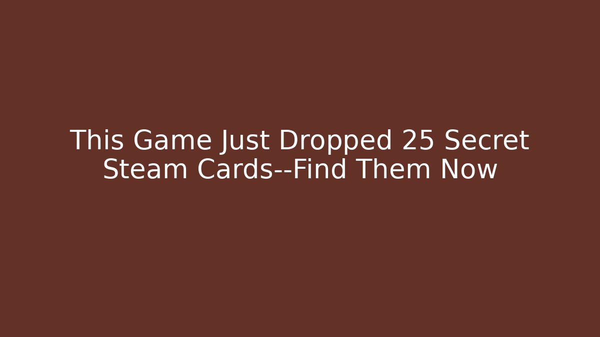 This Game Just Dropped 25 Secret Steam Cards—Find Them Now