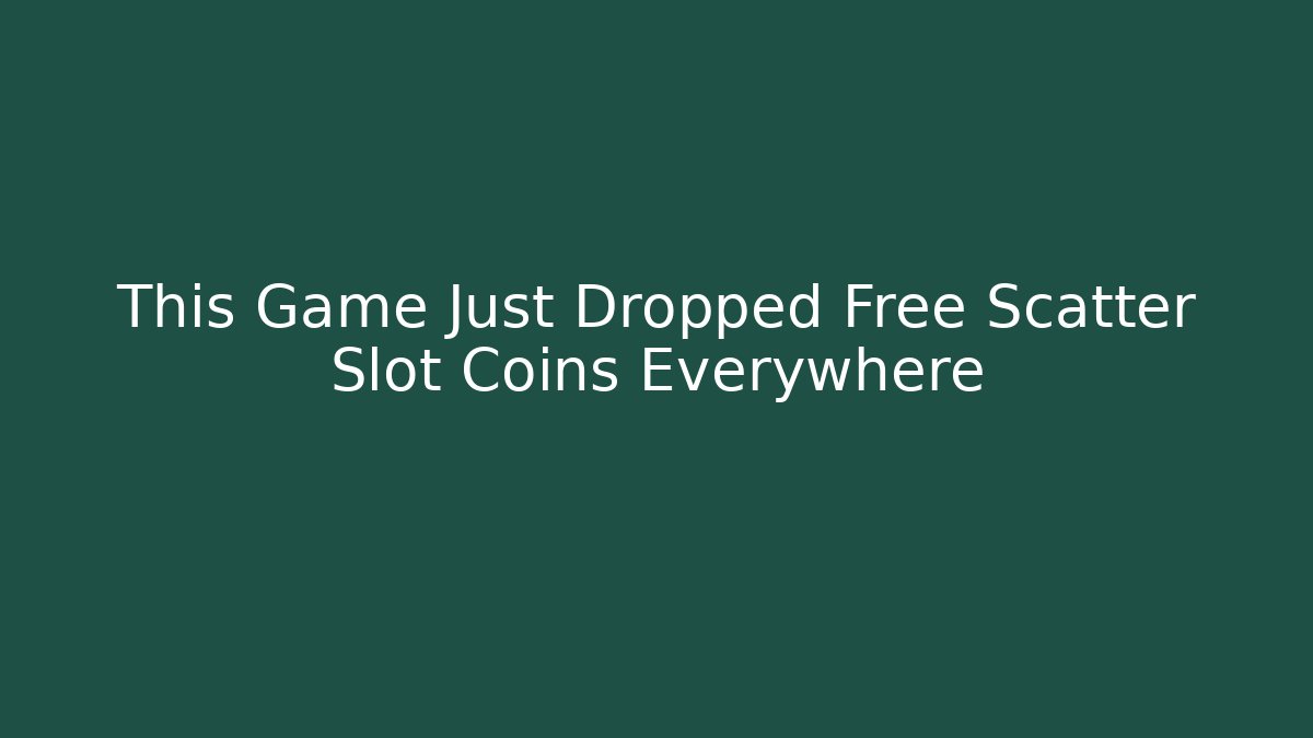 This Game Just Dropped Free Scatter Slot Coins Everywhere - Create More Assets