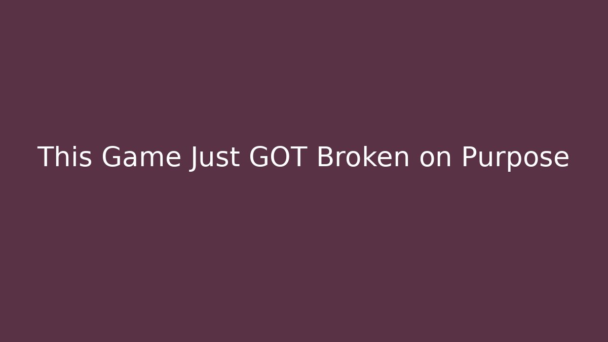 This Game Just GOT Broken on Purpose