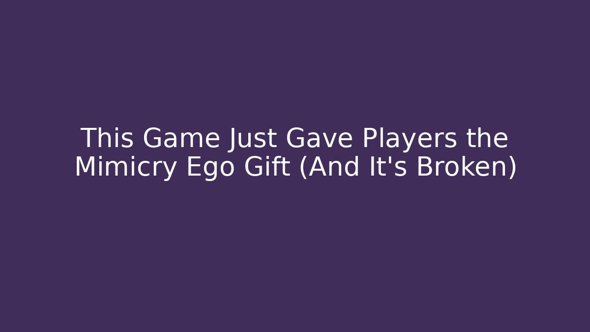 This Game Just Gave Players the Mimicry Ego Gift (And It's Broken)