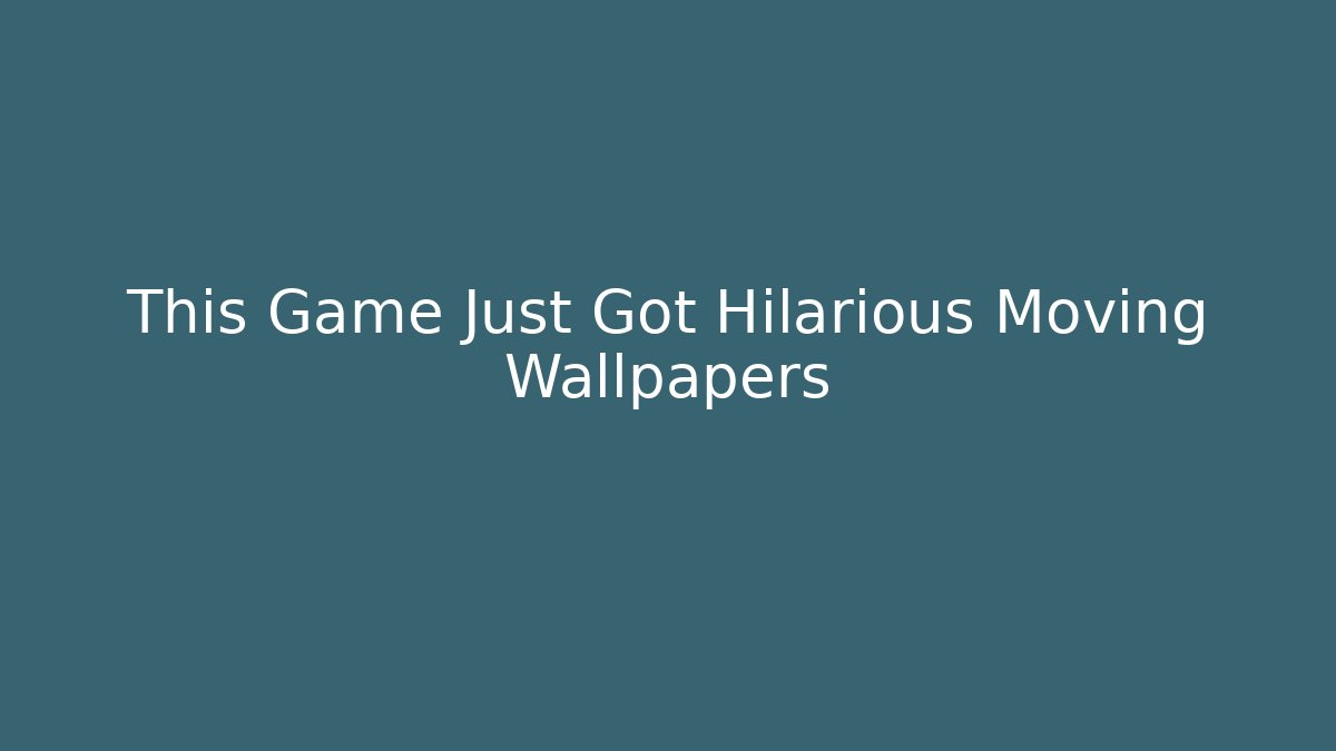 This Game Just Got Hilarious Moving Wallpapers