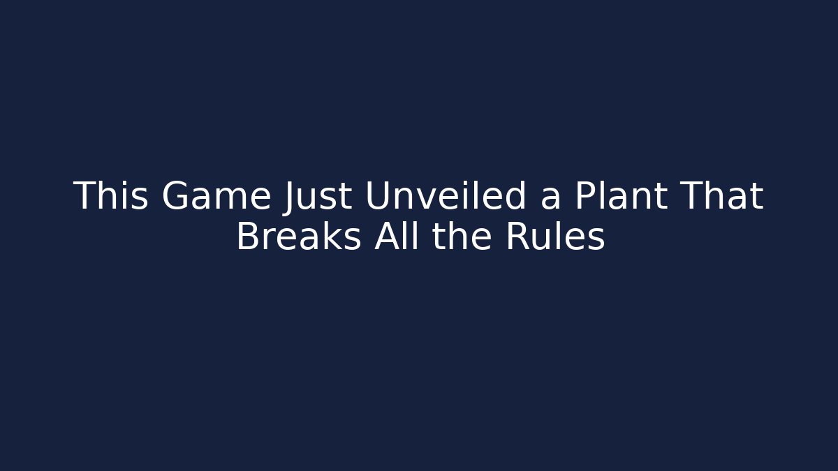 This Game Just Unveiled a Plant That Breaks All the Rules - Create More Assets