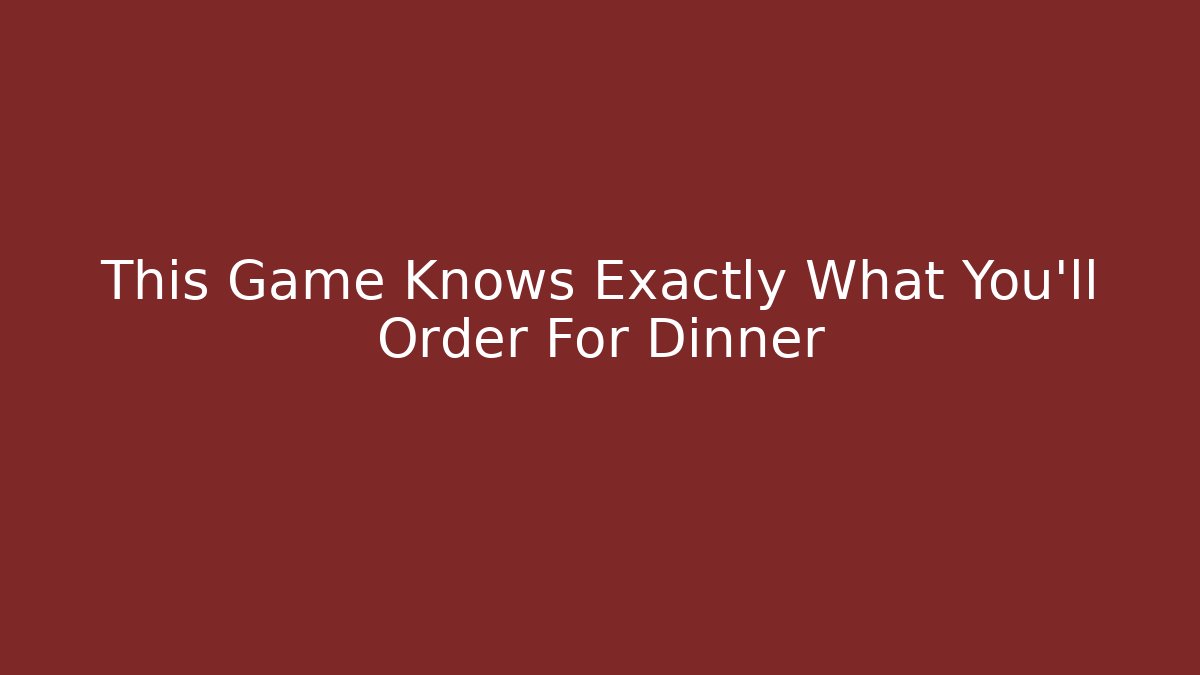 This Game Knows Exactly What You’ll Order For Dinner