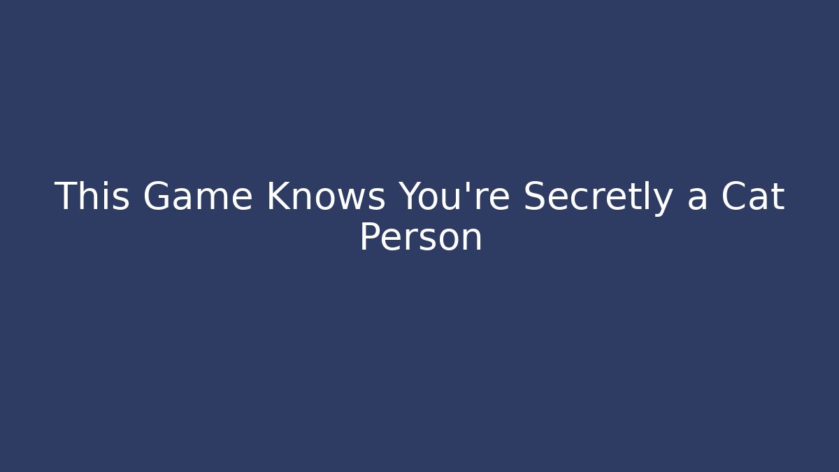 This Game Knows You're Secretly a Cat Person