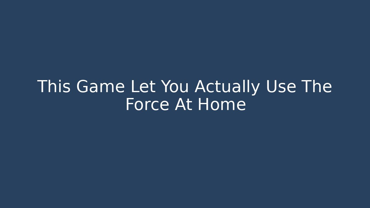 This Game Let You Actually Use The Force At Home