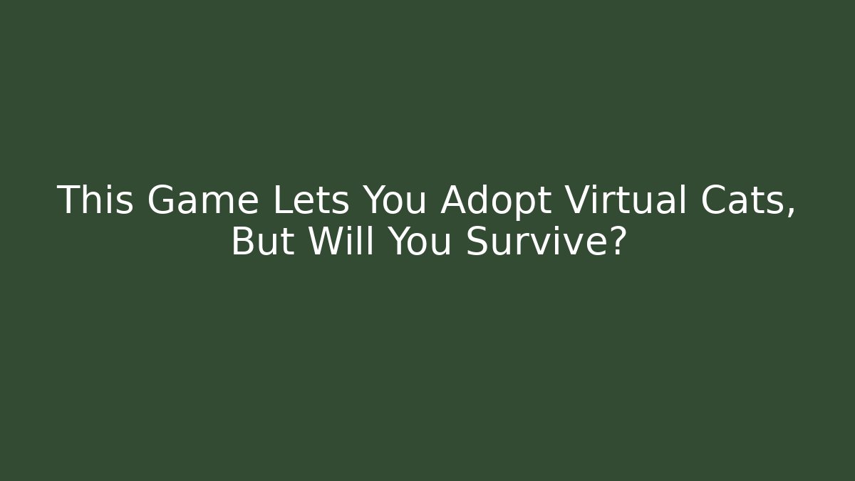 This Game Lets You Adopt Virtual Cats, But Will You Survive?