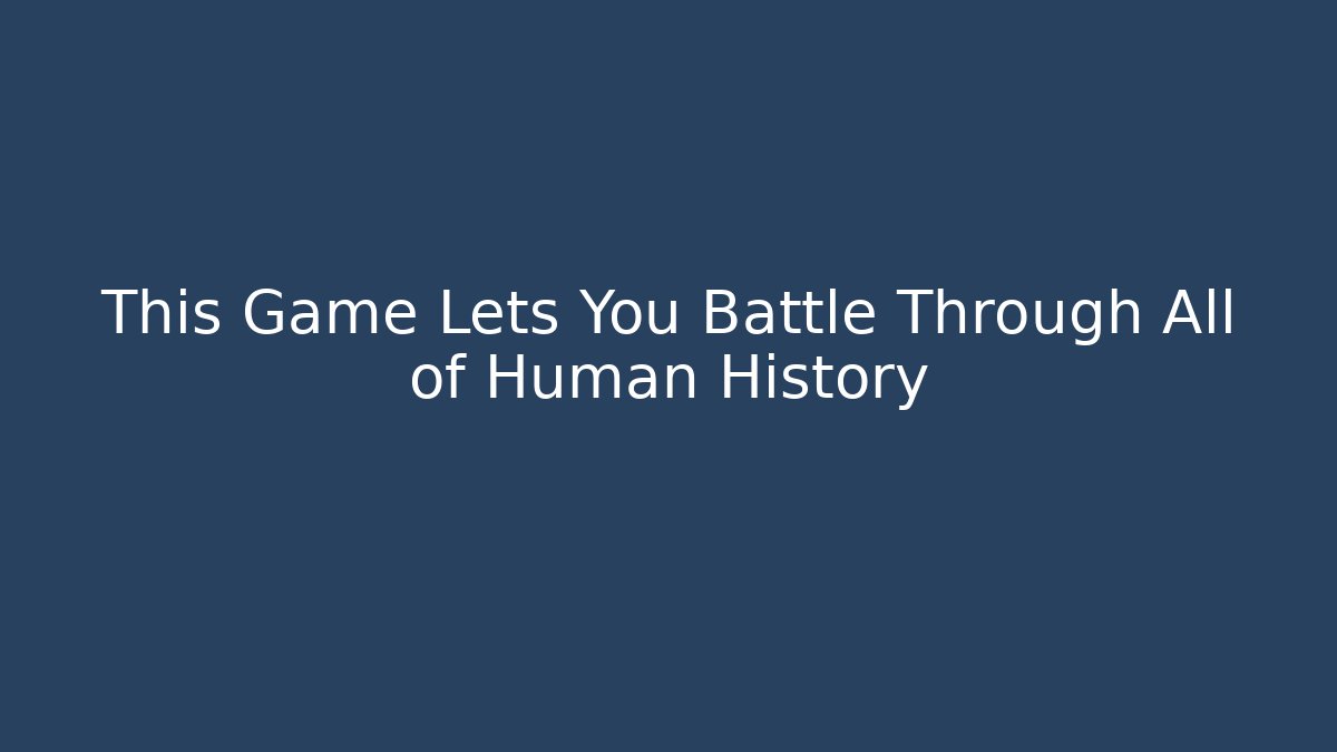 This Game Lets You Battle Through All of Human History