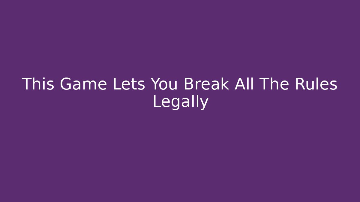 This Game Lets You Break All The Rules Legally - Create More Assets