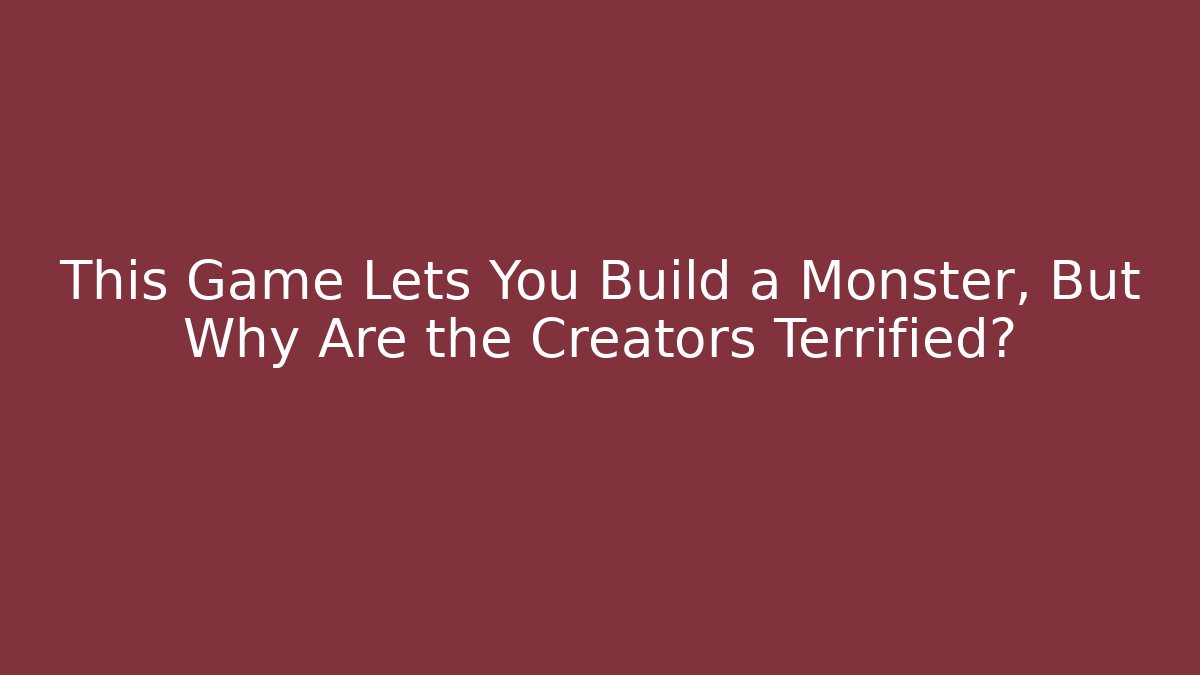 This Game Lets You Build a Monster, But Why Are the Creators Terrified?