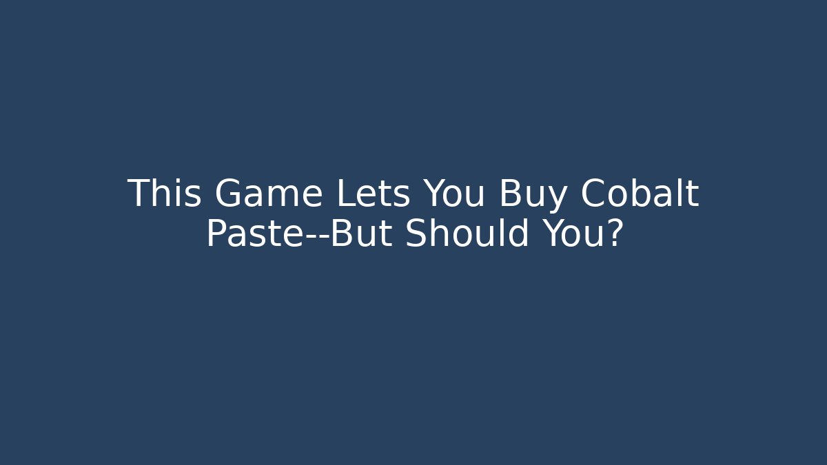 This Game Lets You Buy Cobalt Paste—But Should You?