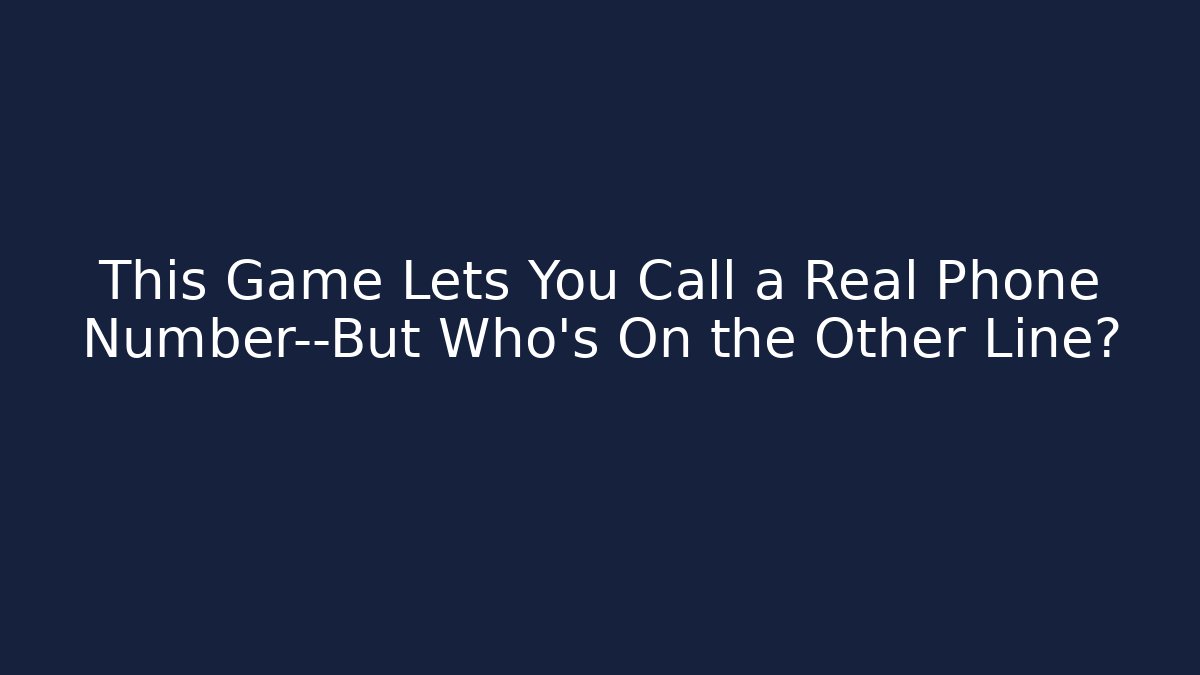 This Game Lets You Call a Real Phone Number—But Who's On the Other Line?