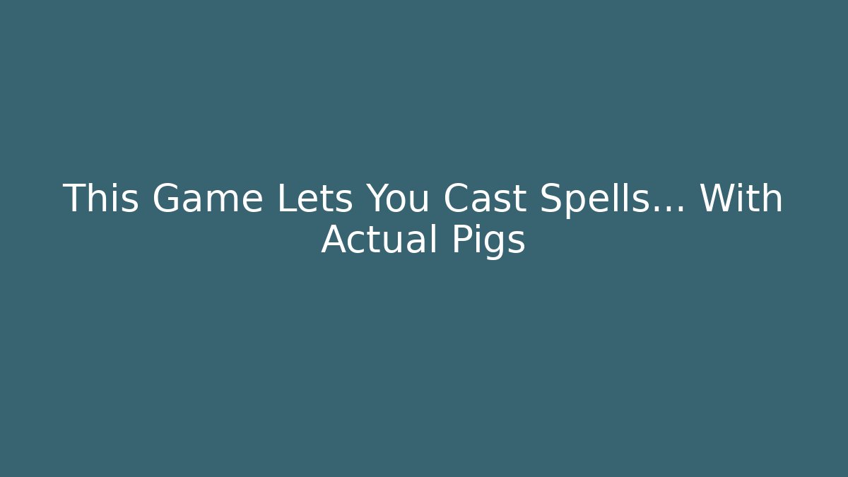 This Game Lets You Cast Spells… With Actual Pigs - Create More Assets