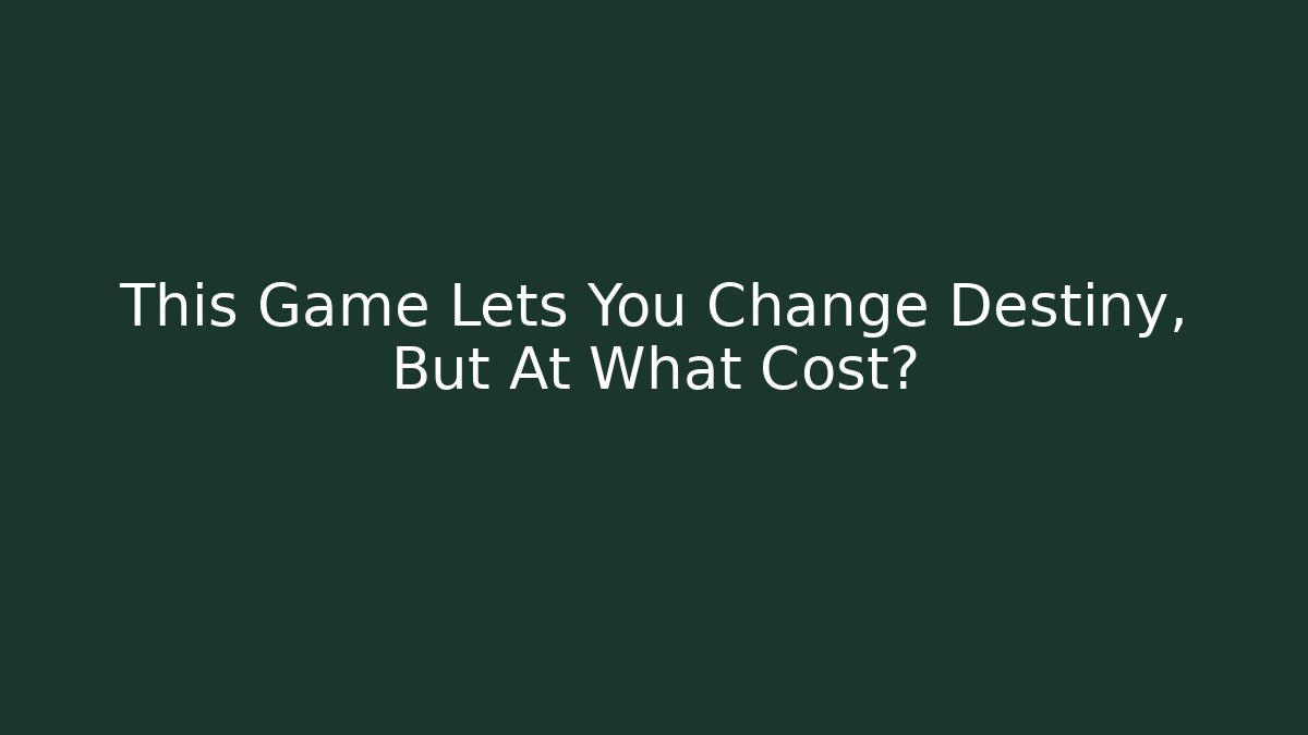 This Game Lets You Change Destiny, But At What Cost?