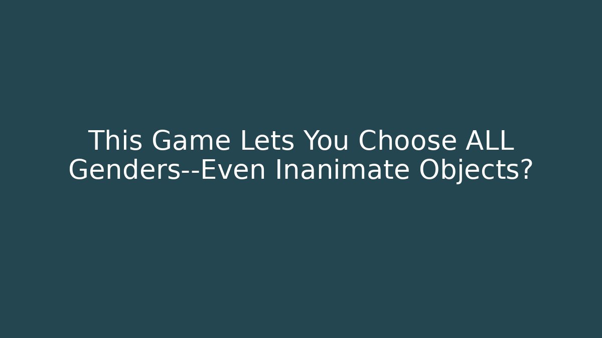 This Game Lets You Choose ALL Genders—Even Inanimate Objects? - Create More Assets