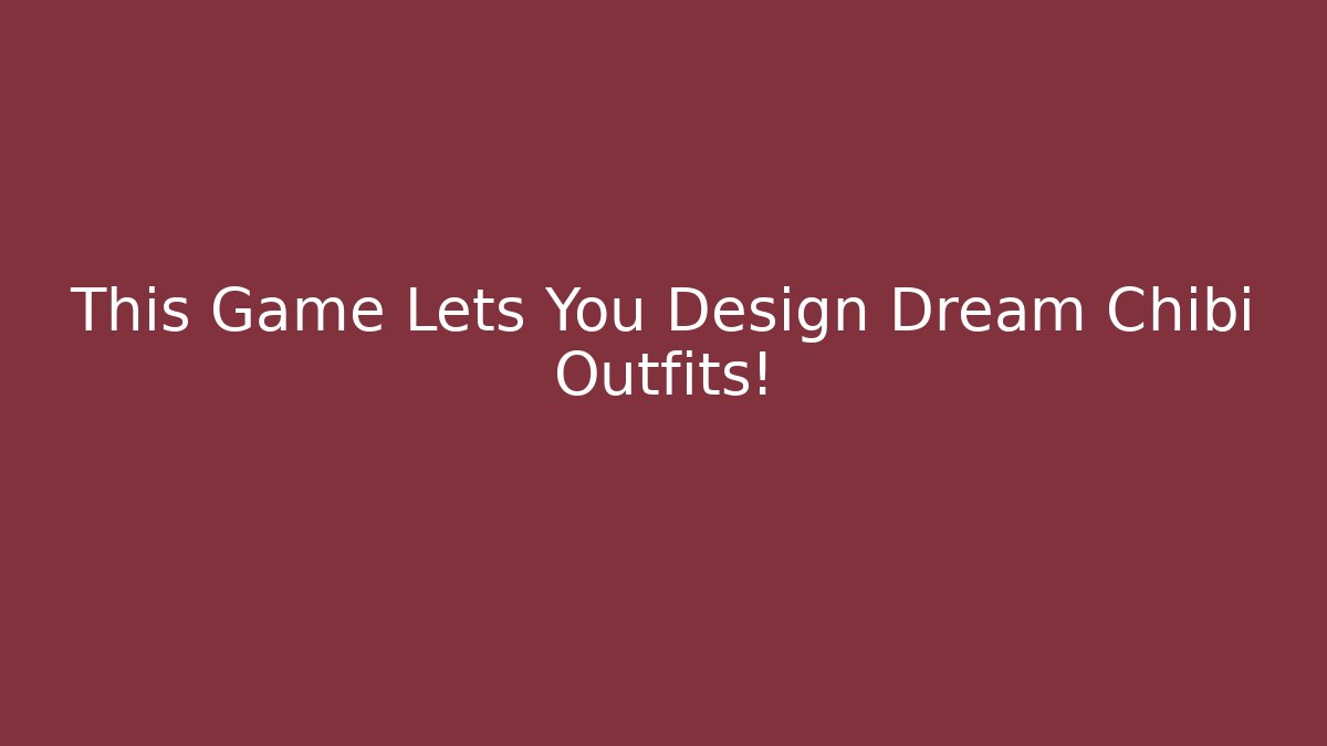 This Game Lets You Design Dream Chibi Outfits! - Create More Assets