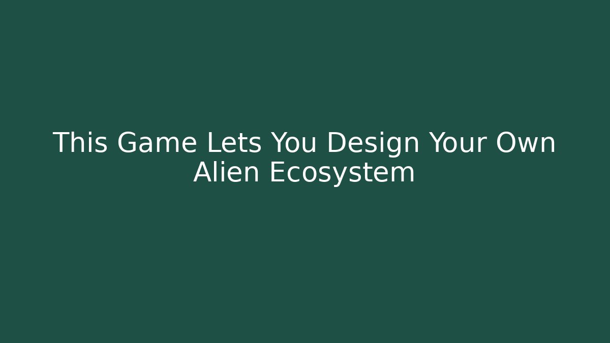This Game Lets You Design Your Own Alien Ecosystem