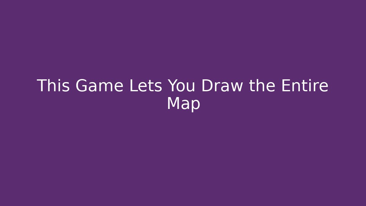 This Game Lets You Draw the Entire Map