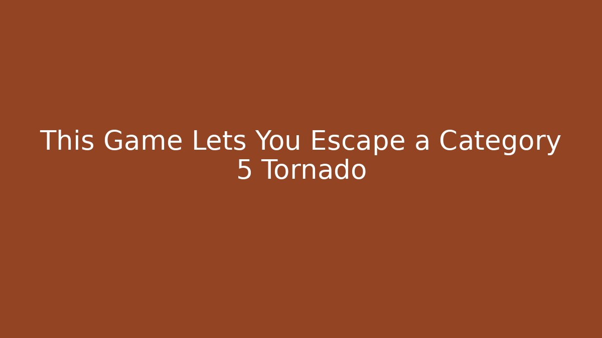 This Game Lets You Escape a Category 5 Tornado - Create More Assets