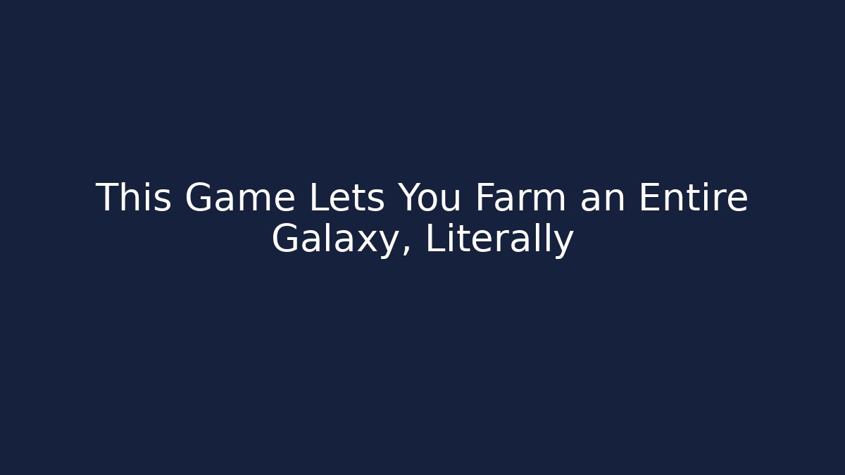This Game Lets You Farm an Entire Galaxy, Literally - Create More Assets