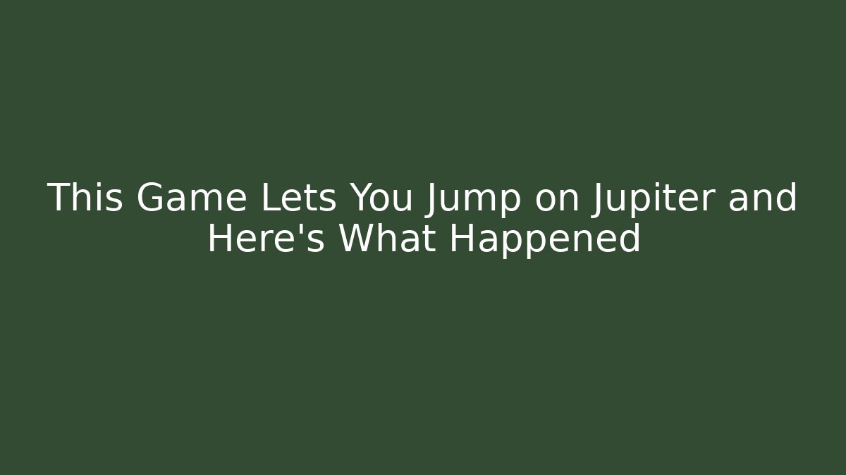 This Game Lets You Jump on Jupiter and Here’s What Happened