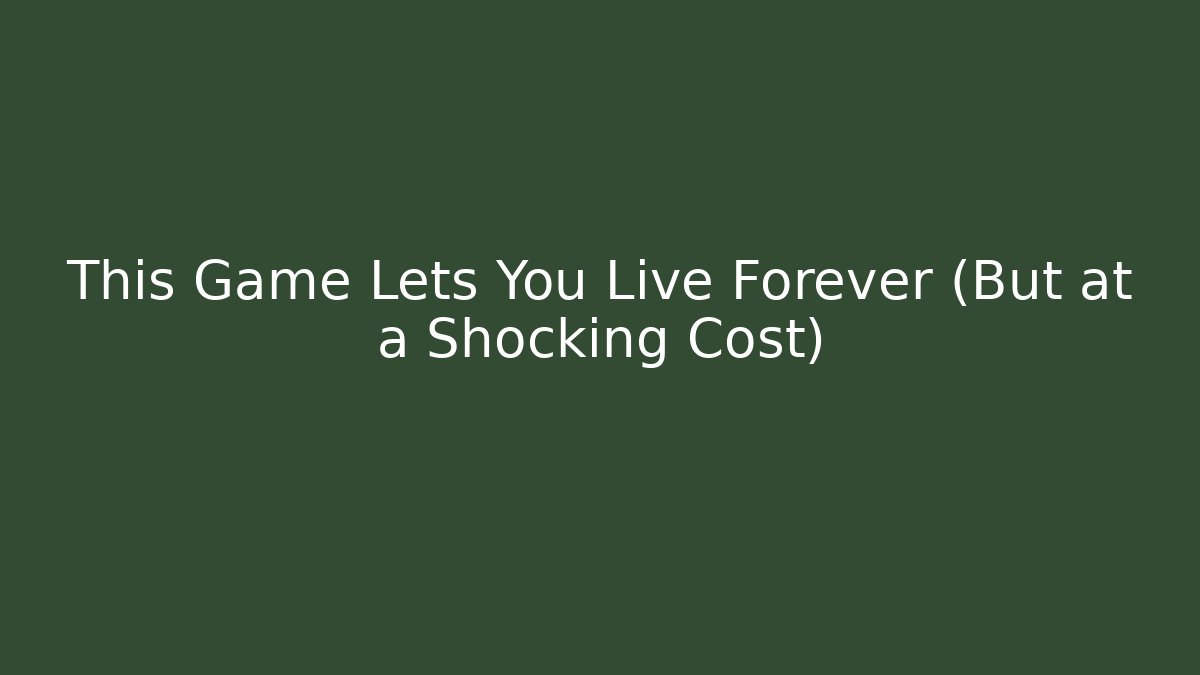 This Game Lets You Live Forever (But at a Shocking Cost)