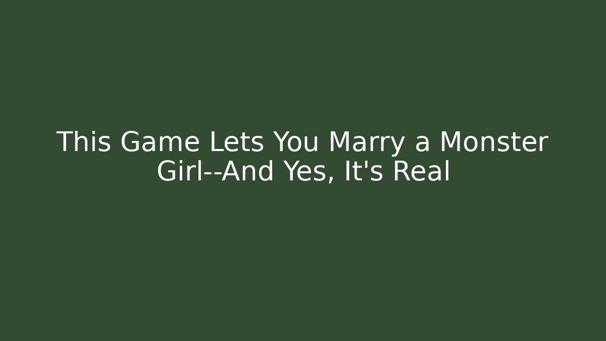 This Game Lets You Marry a Monster Girl—And Yes, It's Real