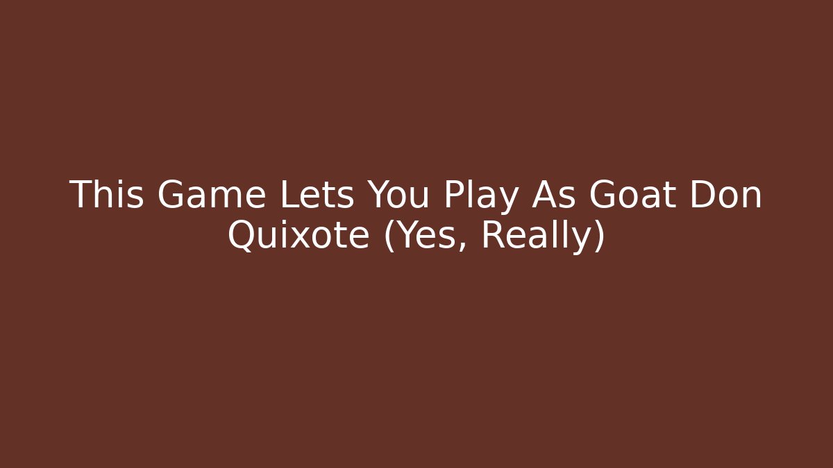 This Game Lets You Play As Goat Don Quixote (Yes, Really) - Create More Assets