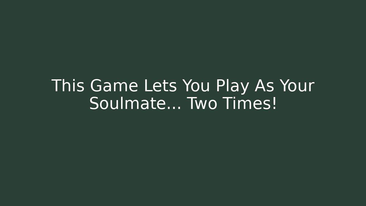This Game Lets You Play As Your Soulmate... Two Times! - Create More Assets