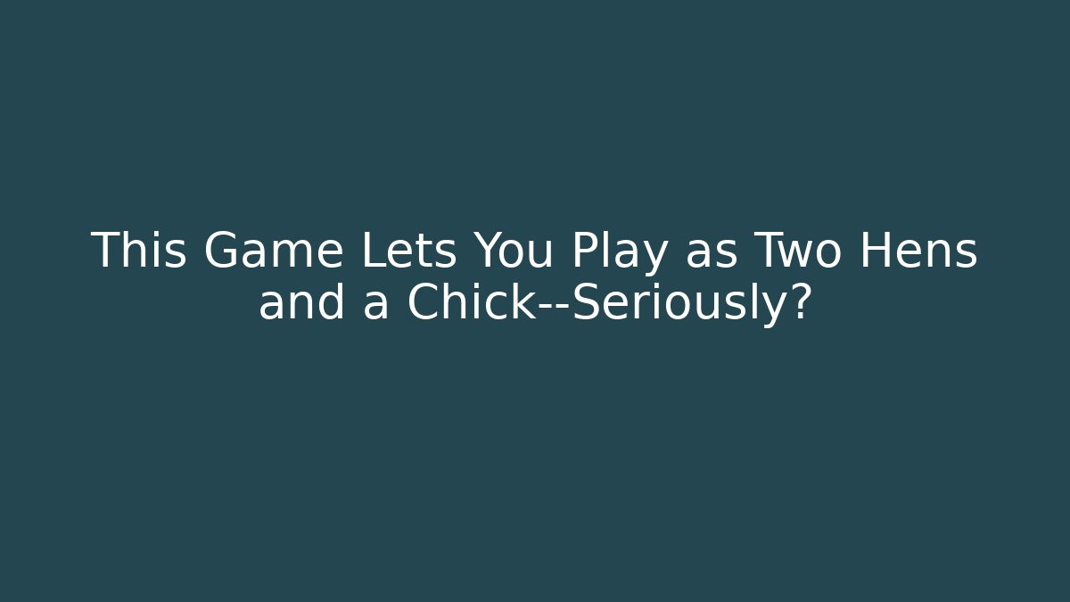 This Game Lets You Play as Two Hens and a Chick—Seriously?