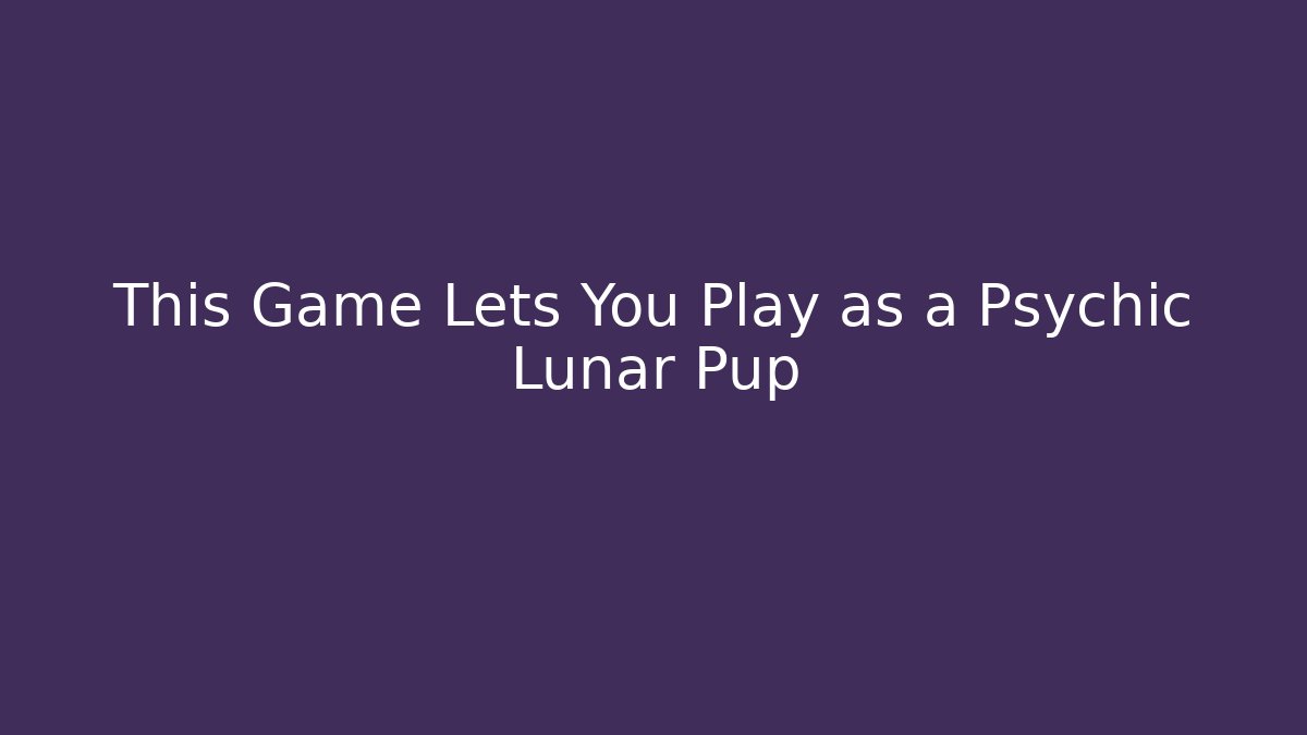 This Game Lets You Play as a Psychic Lunar Pup - Create More Assets