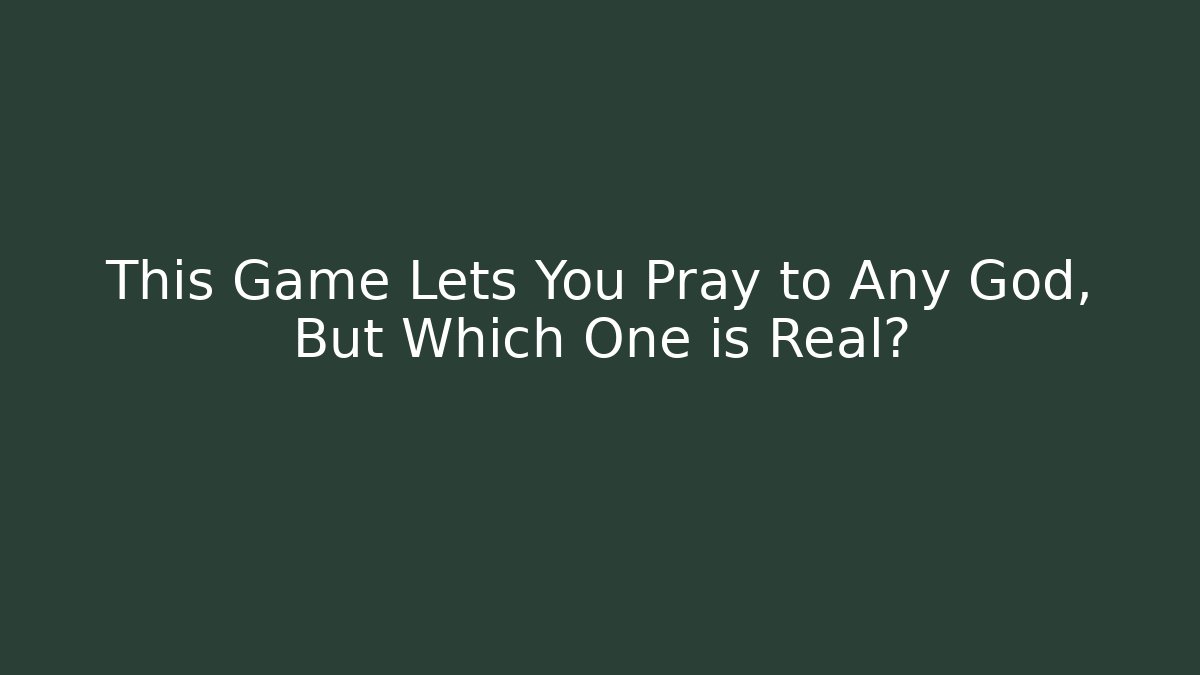 This Game Lets You Pray to Any God, But Which One is Real?