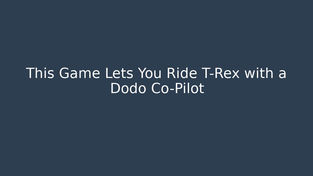 This Game Lets You Ride T-Rex with a Dodo Co-Pilot - Create More Assets