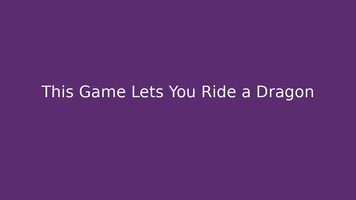 This Game Lets You Ride a Dragon