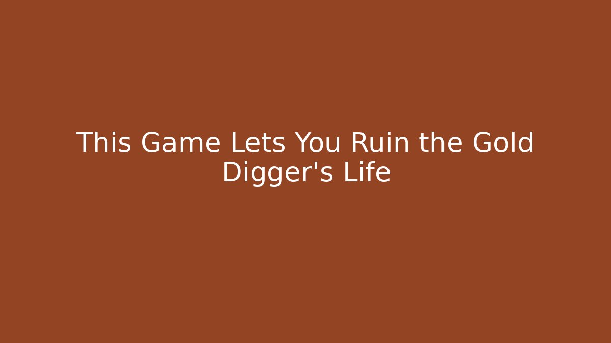 This Game Lets You Ruin the Gold Digger's Life