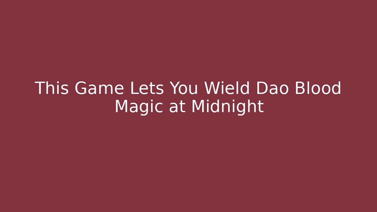 This Game Lets You Wield Dao Blood Magic at Midnight