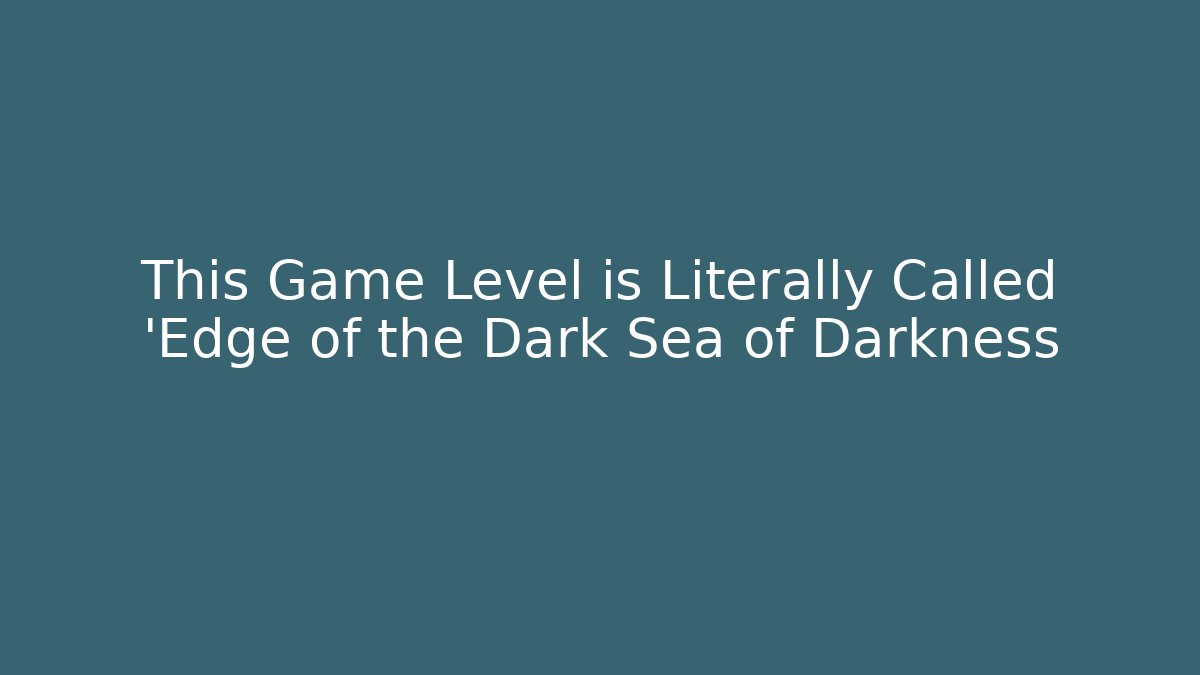 This Game Level is Literally Called 'Edge of the Dark Sea of Darkness