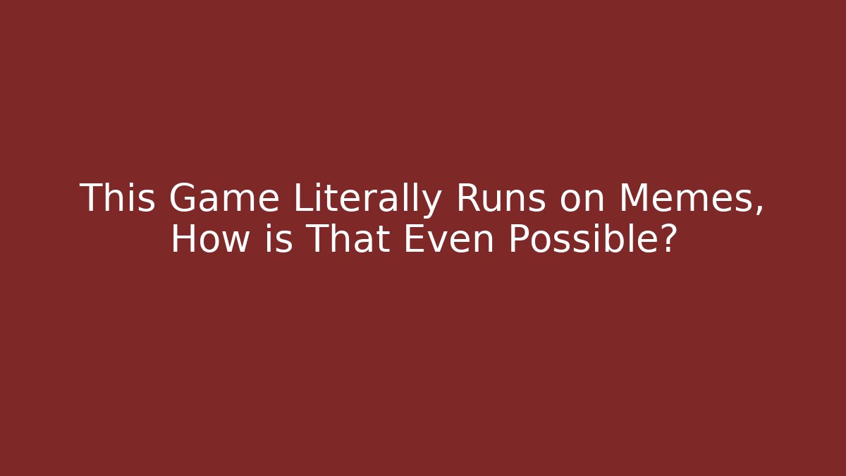 This Game Literally Runs on Memes, How is That Even Possible? - Create More Assets