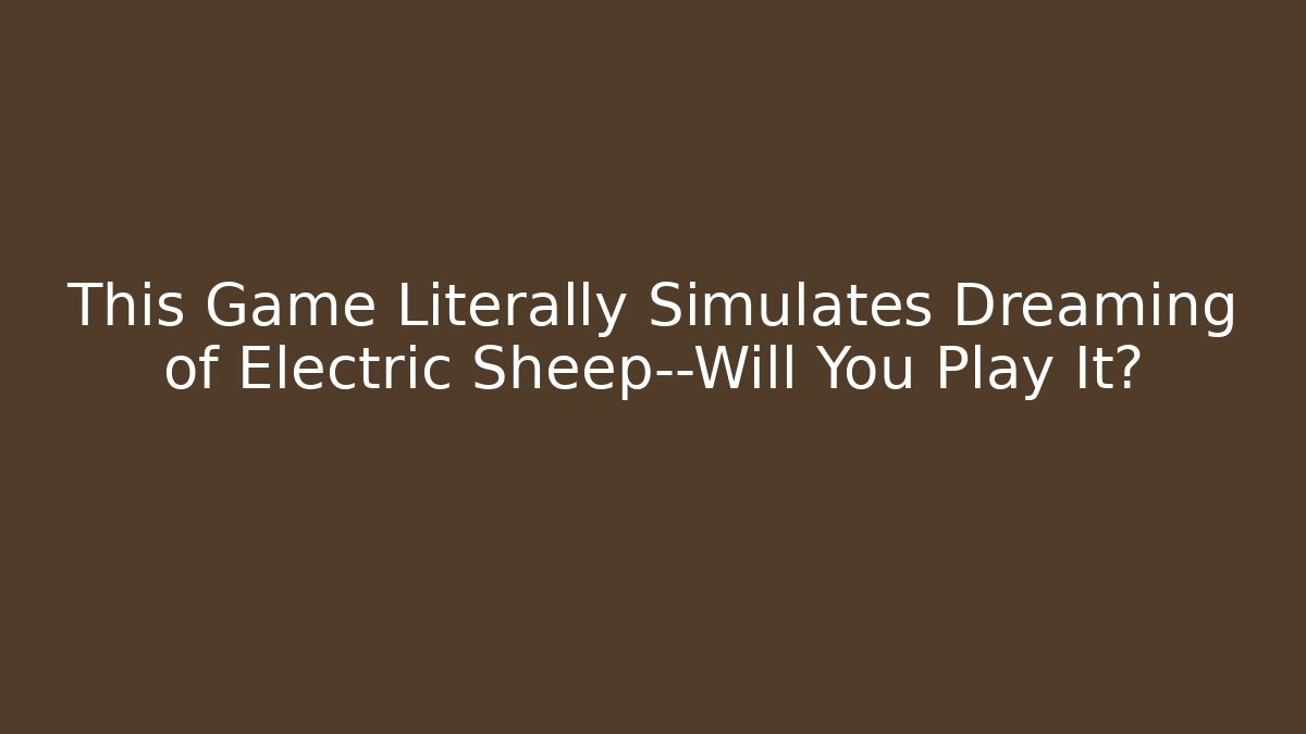 This Game Literally Simulates Dreaming of Electric Sheep—Will You Play It?