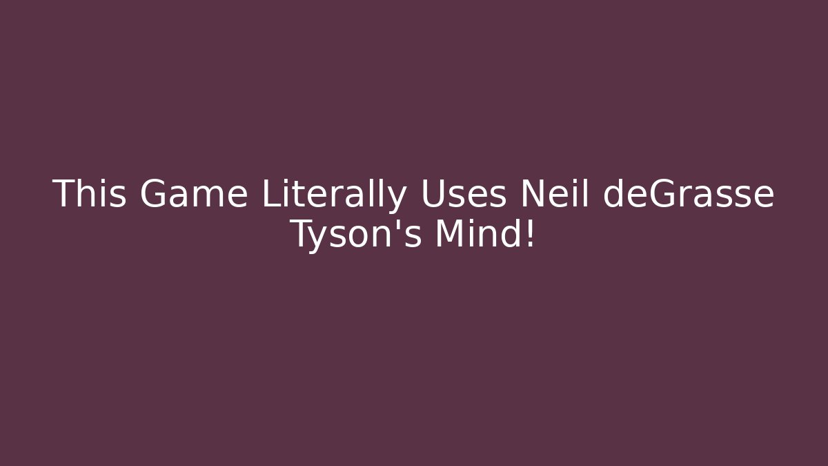 This Game Literally Uses Neil deGrasse Tyson's Mind! - Create More Assets