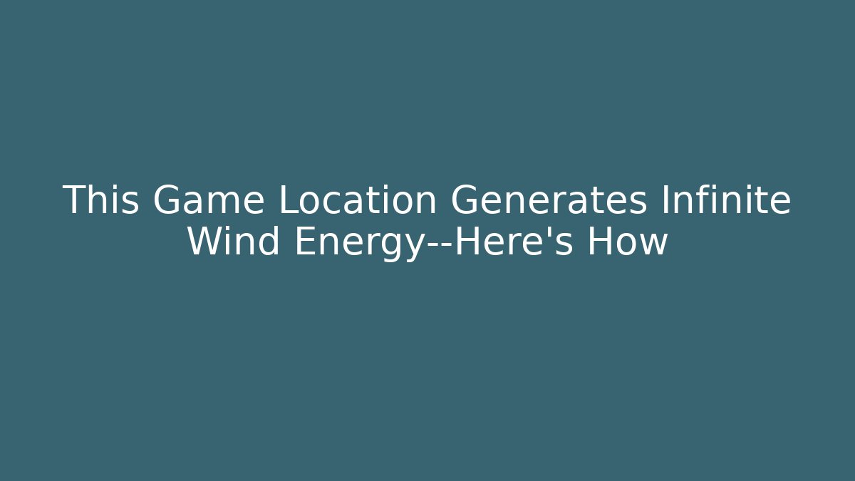 This Game Location Generates Infinite Wind Energy—Here's How - Create More Assets