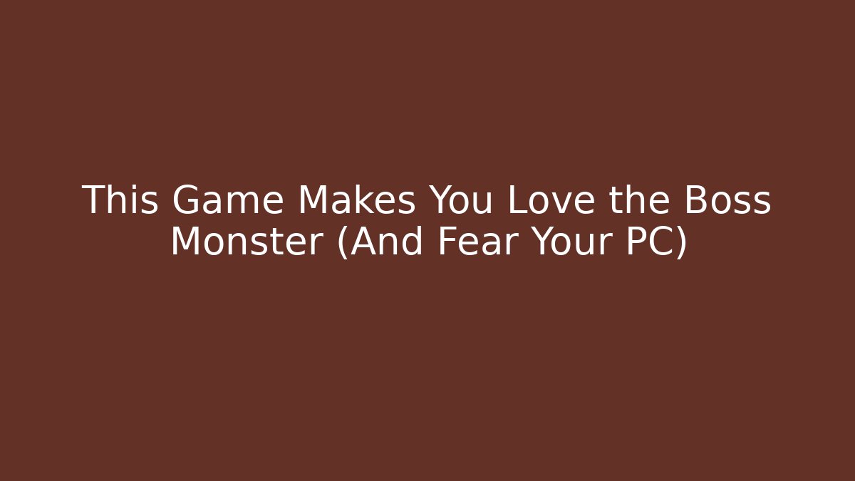 This Game Makes You Love the Boss Monster (And Fear Your PC)