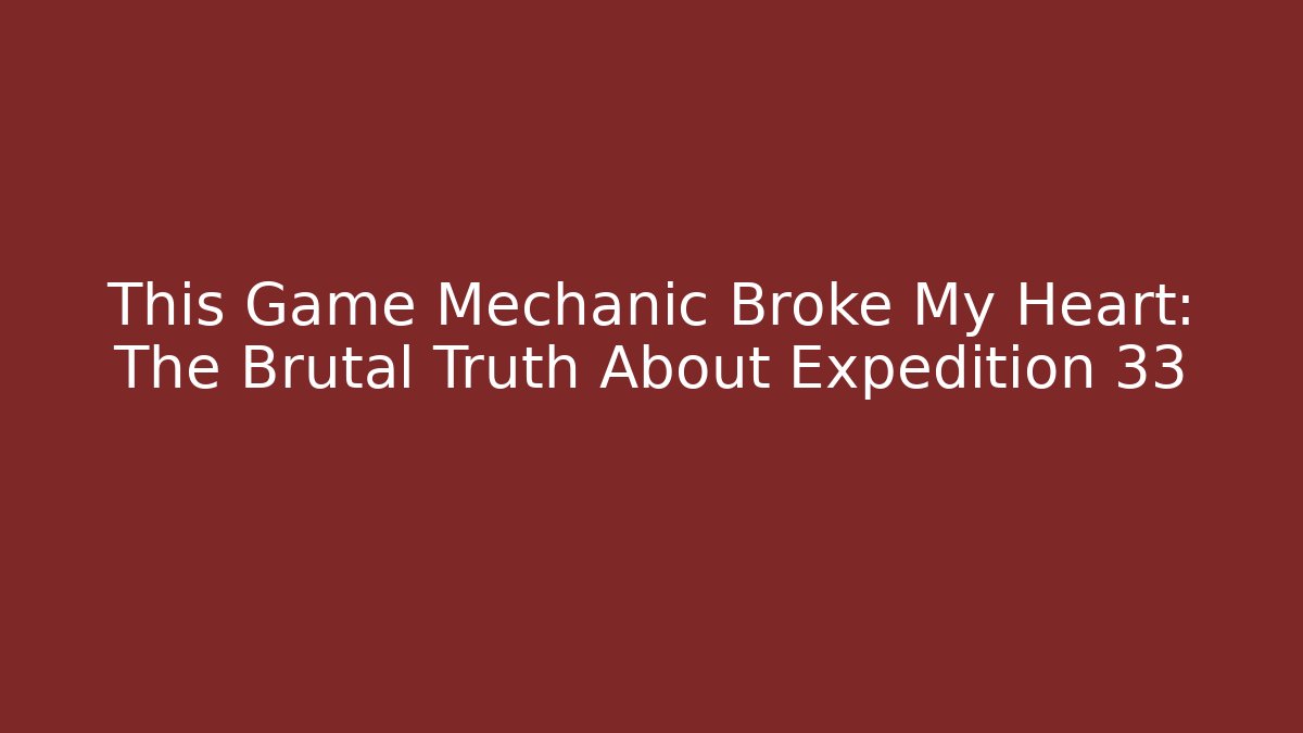 This Game Mechanic Broke My Heart: The Brutal Truth About Expedition 33
