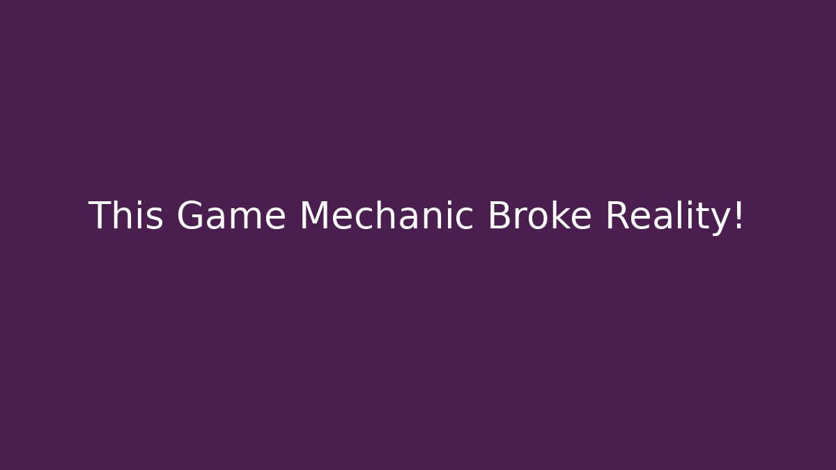 This Game Mechanic Broke Reality!
