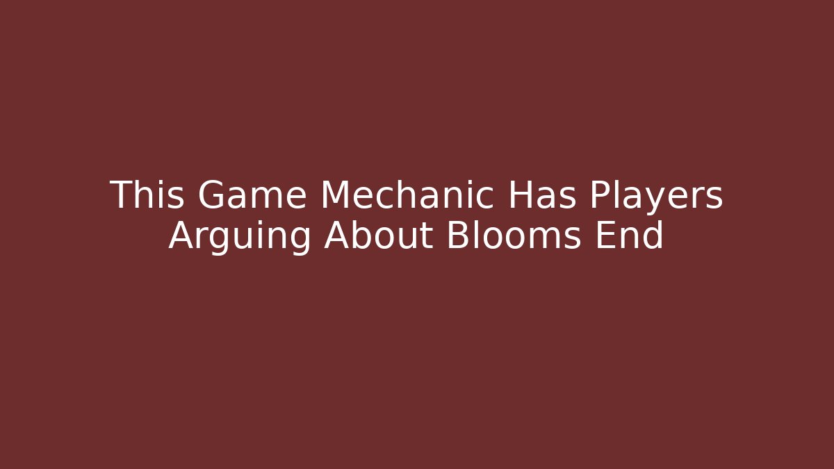This Game Mechanic Has Players Arguing About Blooms End
