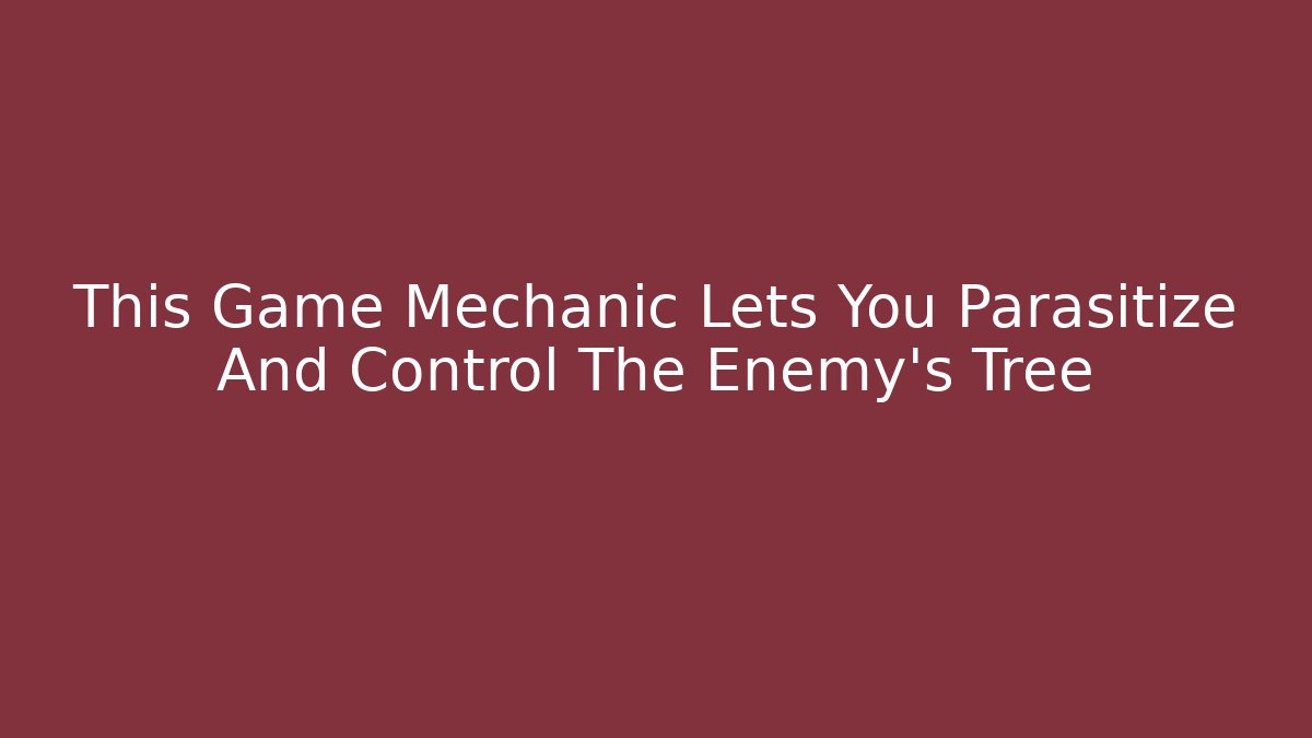 This Game Mechanic Lets You Parasitize And Control The Enemy's Tree