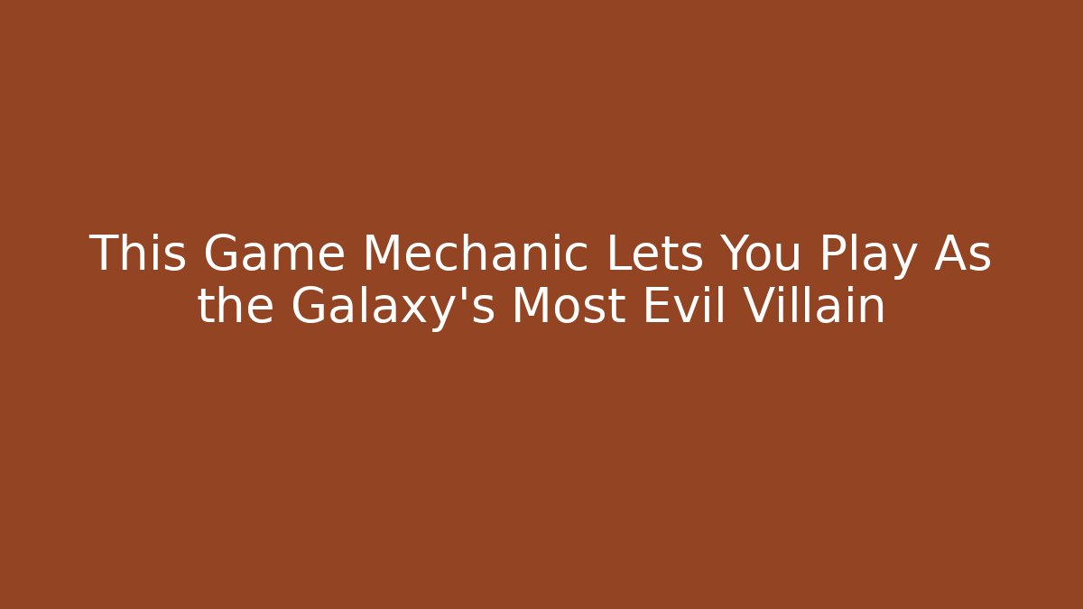 This Game Mechanic Lets You Play As the Galaxy's Most Evil Villain
