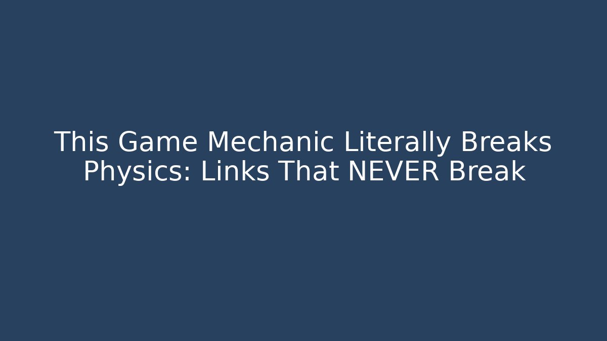 This Game Mechanic Literally Breaks Physics: Links That NEVER Break