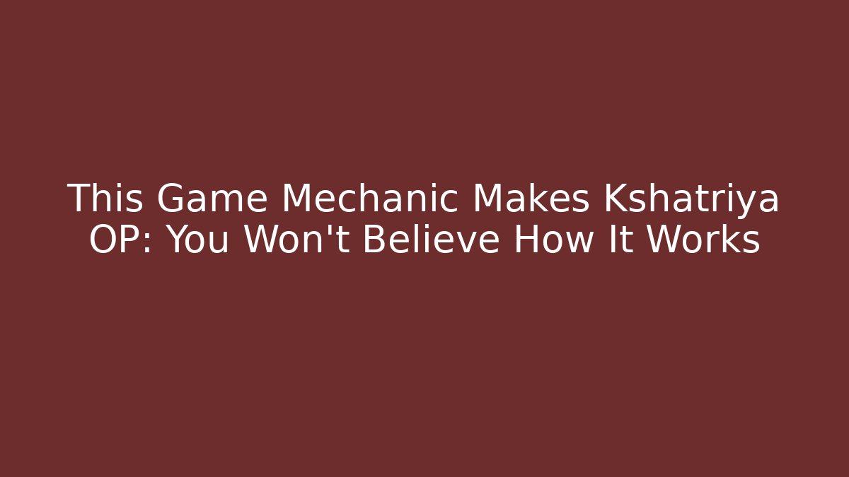 This Game Mechanic Makes Kshatriya OP: You Won't Believe How It Works